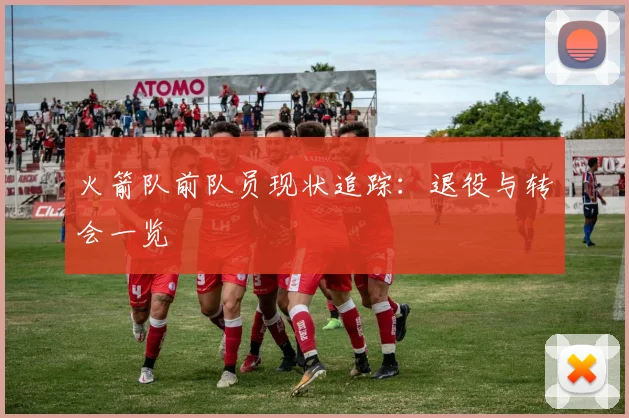 火箭队前队员现状追踪：退役与转会一览